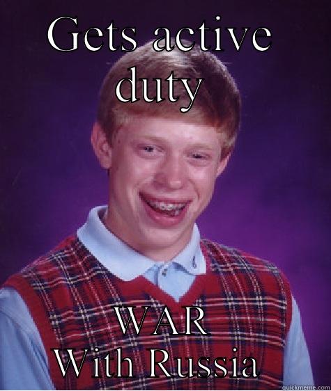 GETS ACTIVE DUTY WAR WITH RUSSIA  Bad Luck Brian