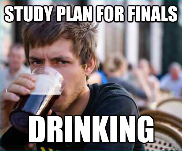 Study Plan for finals Drinking - Study Plan for finals Drinking  Lazy College Senior