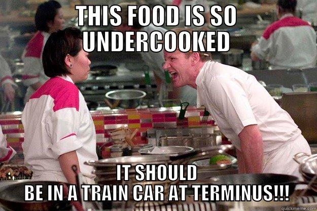 THIS FOOD IS SO UNDERCOOKED IT SHOULD BE IN A TRAIN CAR AT TERMINUS!!! Gordon Ramsay