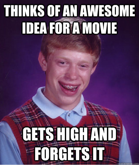 Thinks of an awesome idea for a movie gets high and forgets it  Bad Luck Brian