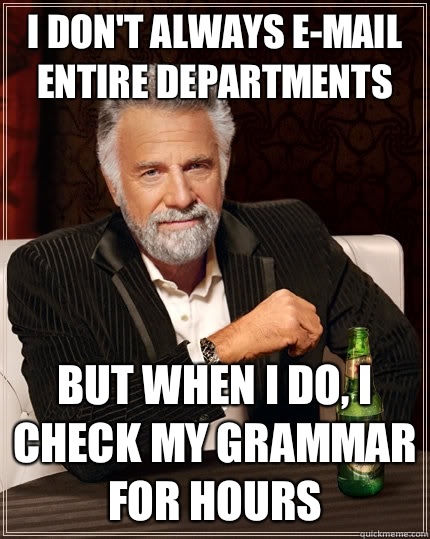 I don't always e-mail entire departments But when I do, I check my grammar for hours Caption 3 goes here  The Most Interesting Man In The World