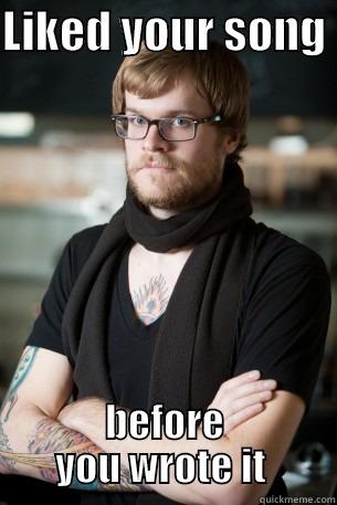 LIKED YOUR SONG  BEFORE YOU WROTE IT  Hipster Barista