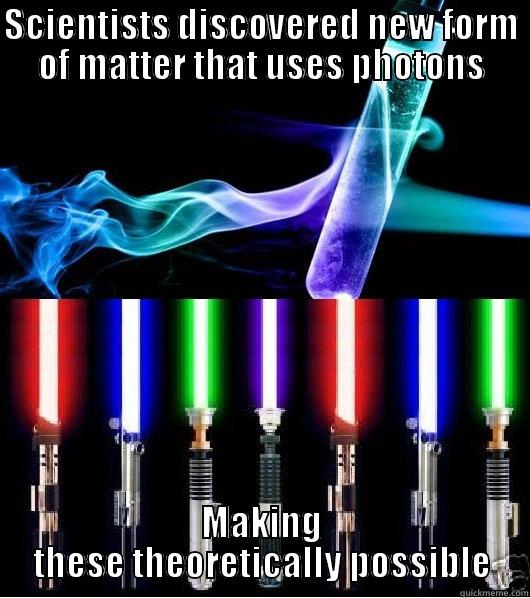 Lightsaber's possible - SCIENTISTS DISCOVERED NEW FORM OF MATTER THAT USES PHOTONS MAKING THESE THEORETICALLY POSSIBLE Misc