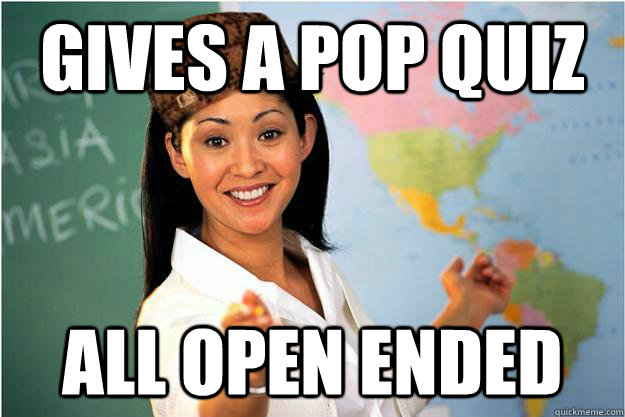 Gives a pop quiz all open ended - Gives a pop quiz all open ended  Scumbag Teacher