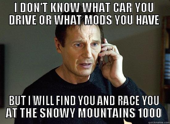 I DON'T KNOW WHAT CAR YOU DRIVE OR WHAT MODS YOU HAVE BUT I WILL FIND YOU AND RACE YOU AT THE SNOWY MOUNTAINS 1000 Misc