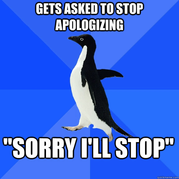 gets asked to stop apologizing 