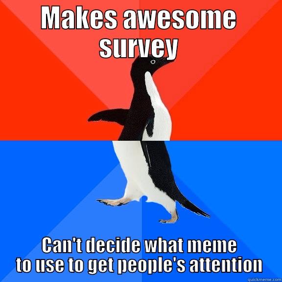 MAKES AWESOME SURVEY CAN'T DECIDE WHAT MEME TO USE TO GET PEOPLE'S ATTENTION Socially Awesome Awkward Penguin