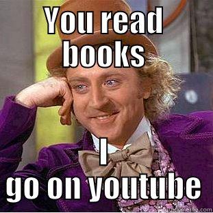 YOU READ BOOKS I GO ON YOUTUBE Condescending Wonka