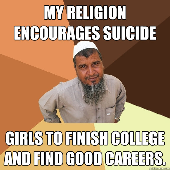 My religion encourages Suicide girls to finish college and find good careers. - My religion encourages Suicide girls to finish college and find good careers.  Ordinary Muslim Man