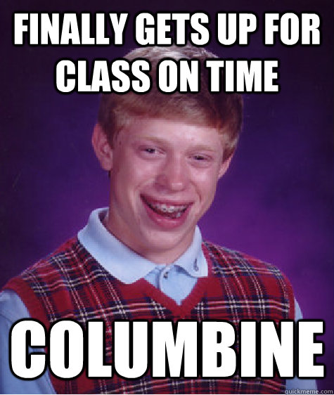 finally Gets up for class on time columbine  