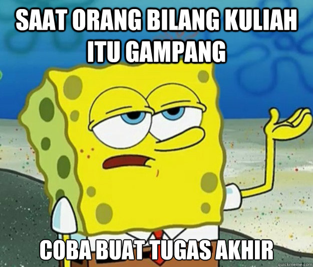 sAAT ORANG BILANG KULIAH ITU GAMPANG COBA BUAT TUGAS AKHIR  Tough Spongebob