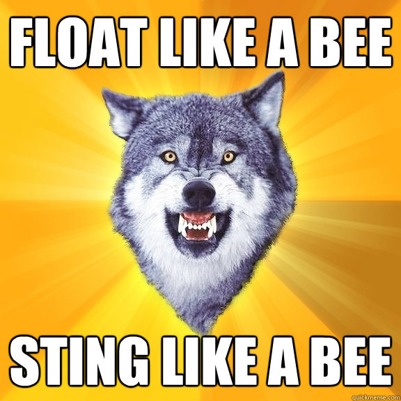 FLOAT LIKE A BEE STING LIKE A BEE  Courage Wolf