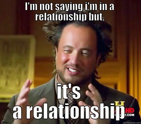 I'M NOT SAYING I'M IN A RELATIONSHIP BUT, IT'S A RELATIONSHIP Ancient Aliens