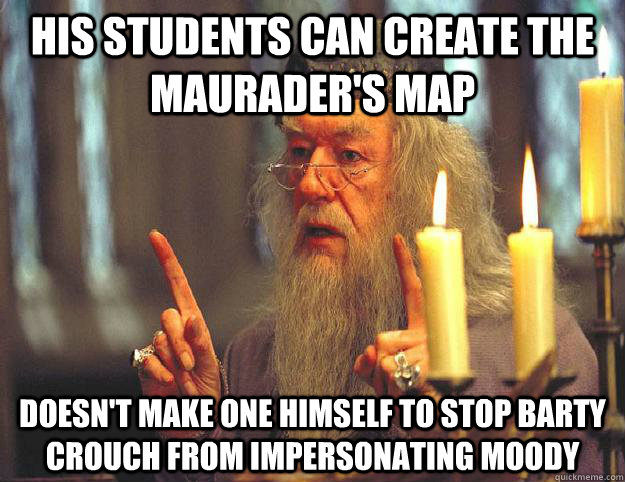 His Students can create the maurader's map Doesn't make one himself to stop barty crouch from impersonating Moody  Scumbag Dumbledore