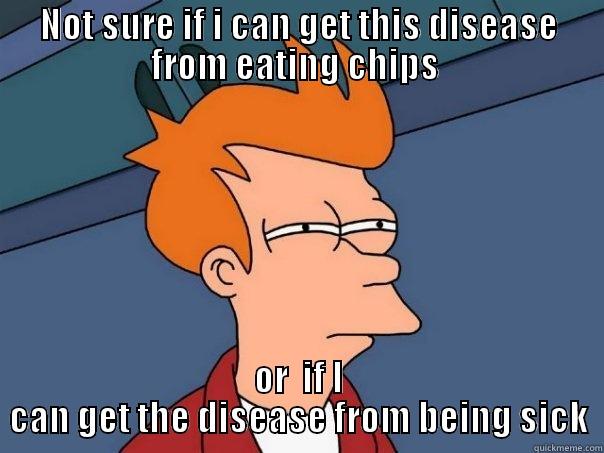 NOT SURE IF I CAN GET THIS DISEASE FROM EATING CHIPS  OR  IF I CAN GET THE DISEASE FROM BEING SICK Futurama Fry