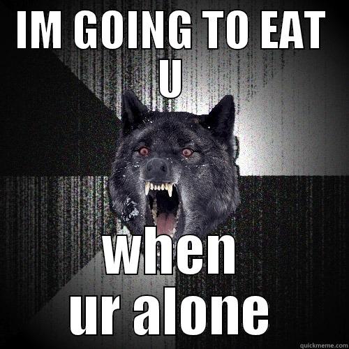 IM GOING TO EAT U WHEN UR ALONE Insanity Wolf