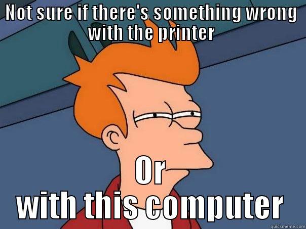 NOT SURE IF THERE'S SOMETHING WRONG WITH THE PRINTER OR WITH THIS COMPUTER Futurama Fry