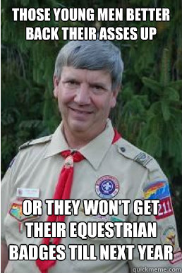 Those young men better back their asses up or they won't get their equestrian 
badges till next year  Harmless Scout Leader