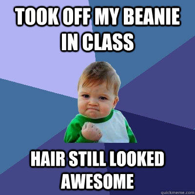 Took off my beanie in class hair still looked awesome  Success Kid