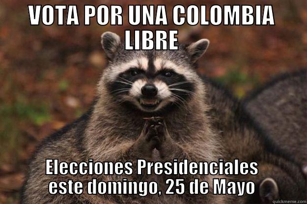 VOTA POR UNA COLOMBIA LIBRE ELECCIONES PRESIDENCIALES ESTE DOMINGO, 25 DE MAYO Evil Plotting Raccoon