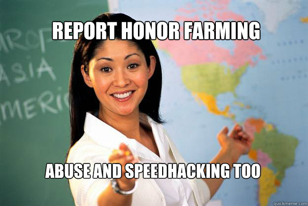 report honor farming Abuse and speedhacking too  Unhelpful High School Teacher