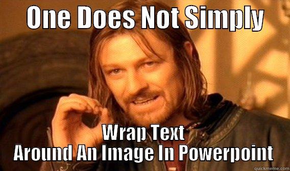      ONE DOES NOT SIMPLY      WRAP TEXT AROUND AN IMAGE IN POWERPOINT One Does Not Simply