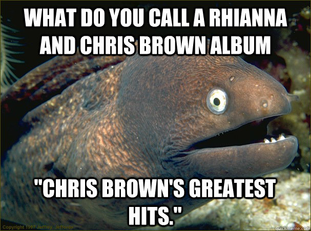 What do you call a Rhianna and Chris Brown Album 