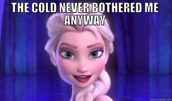 THE COLD NEVER BOTHERED ME ANYWAY  Misc