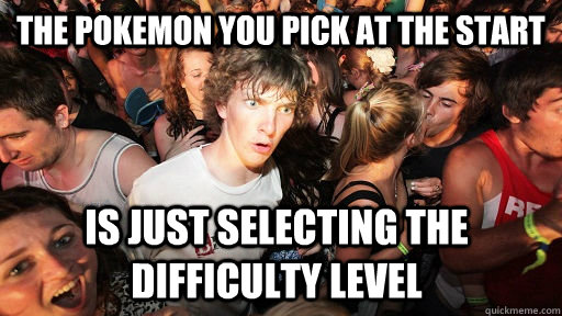 The pokemon you pick at the start Is just selecting the difficulty level  Sudden Clarity Clarence