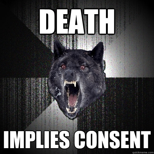 DEATH implies consent  Insanity Wolf