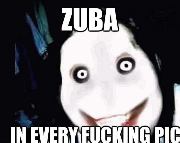 ZUBa in every fucking pic  Jeff the Killer