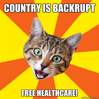 Country is backrupt free healthcare!  Bad Advice Cat