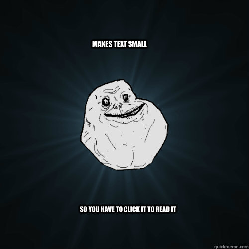 makes text small so you have to click it to read it  Forever Alone