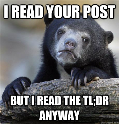 i read your post but i read the tl;dr anyway  Confession Bear