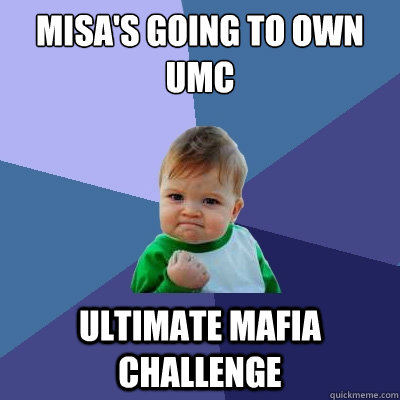 misa's going to own umc ultimate mafia challenge  Success Kid