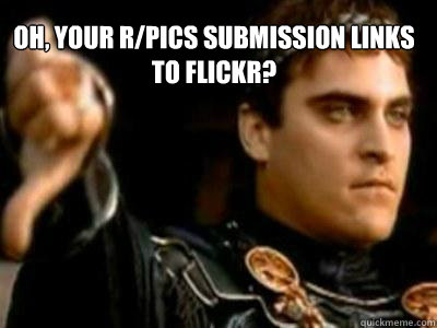 Oh, your r/pics submission links to flickr?  - Oh, your r/pics submission links to flickr?   Downvoting Roman