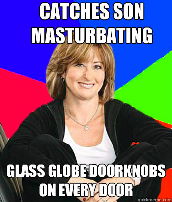 catches son masturbating  glass globe doorknobs on every door  Sheltering Suburban Mom