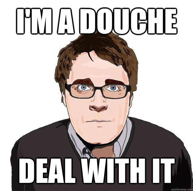 I'm a douche DEAL WITH IT  Always Online Adam Orth