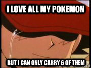 I love all my pokemon But i can only carry 6 of them  