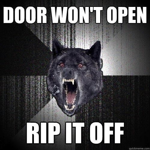 door won't open rip it off  Insanity Wolf