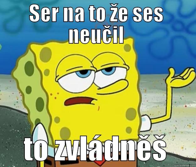 SER NA TO ŽE SES NEUČIL TO ZVLÁDNĚŠ Tough Spongebob