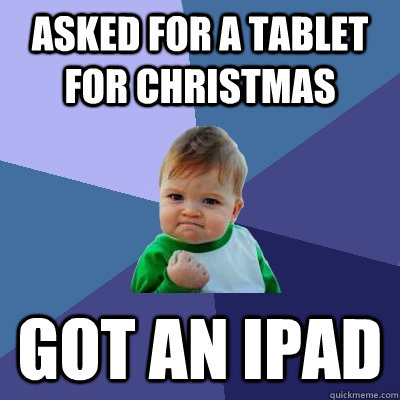 Asked for a tablet for christmas got an iPad  Success Kid