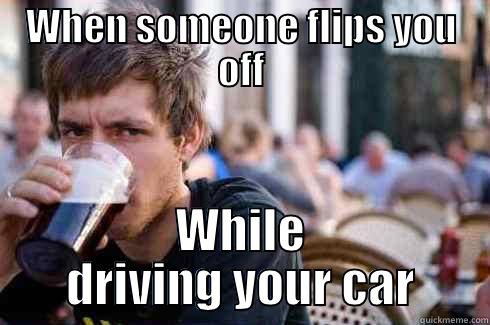 Cars  - WHEN SOMEONE FLIPS YOU OFF WHILE DRIVING YOUR CAR Lazy College Senior