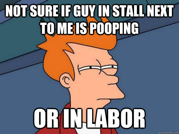 not sure if guy in stall next to me is pooping Or in labor  Futurama Fry