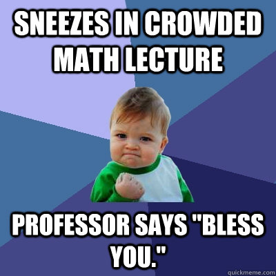 Sneezes in crowded Math Lecture Professor says 