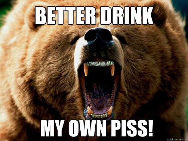 Better Drink My Own Piss!  Bear Grylls