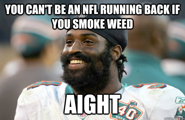 You Can't be an NFL Running Back if you smoke weed Aight - You Can't be an NFL Running Back if you smoke weed Aight  Stick-Icky Ricky Williams
