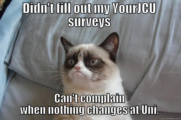 DIDN'T FILL OUT MY YOURJCU SURVEYS CAN'T COMPLAIN WHEN NOTHING CHANGES AT UNI. Grumpy Cat