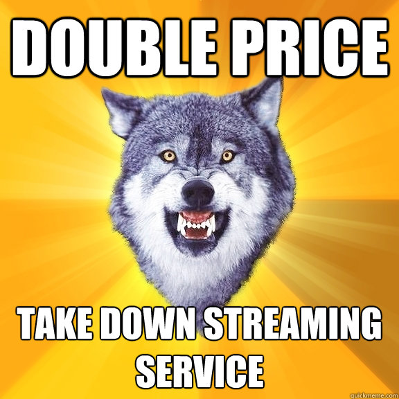 Double price Take down streaming service  Courage Wolf