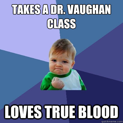 Takes a Dr. Vaughan class Loves True Blood  Success Kid